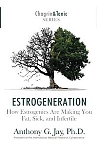 Estrogeneration: How Estrogenics Are Making You Fat, Sick, and Infertile (Paperback)