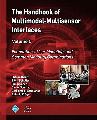 The Handbook of Multimodal-Multisensor Interfaces, Volume 1: Foundations, User Modeling, and Common Modality Combinations (Paperback)