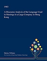 A Discourse Analysis of the Language Used in Meetings in a Large Company in Hong Kong (Paperback)