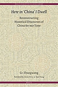 Here in China I Dwell: Reconstructing Historical Discourses of China for Our Time (Hardcover)