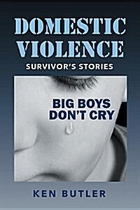 Domestic Violence Survivors Stories: Big Boys Dont Cry (Paperback)