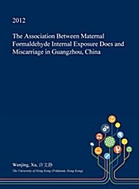 The Association Between Maternal Formaldehyde Internal Exposure Does and Miscarriage in Guangzhou, China (Hardcover)