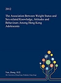 The Association Between Weight Status and Sex-Related Knowledge, Attitudes and Behaviours Among Hong Kong Adolescents (Hardcover)