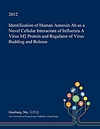 Identification of Human Annexin A6 as a Novel Cellular Interactant of Influenza a Virus M2 Protein and Regulator of Virus Budding and Release (Paperback)