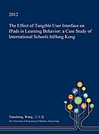 The Effect of Tangible User Interface on Ipads in Learning Behavior: A Case Study of International Schools Inhong Kong (Hardcover)