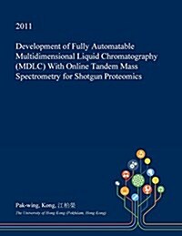 Development of Fully Automatable Multidimensional Liquid Chromatography (MDLC) with Online Tandem Mass Spectrometry for Shotgun Proteomics (Paperback)