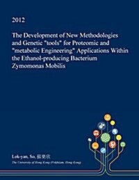 The Development of New Methodologies and Genetic Tools for Proteomic and Metabolic Engineering Applications Within the Ethanol-Producing Bacterium Zym (Paperback)
