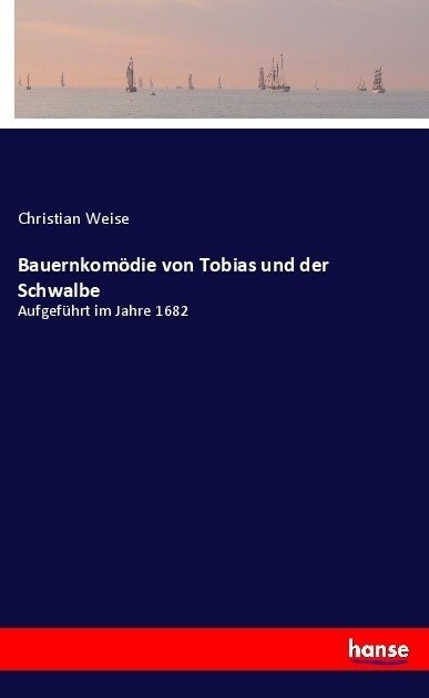 Bauernkom?ie von Tobias und der Schwalbe: Aufgef?rt im Jahre 1682 (Paperback)