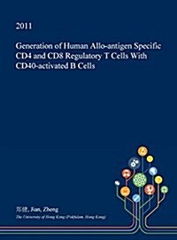 Generation of Human Allo-Antigen Specific Cd4 and Cd8 Regulatory T Cells with Cd40-Activated B Cells (Hardcover)