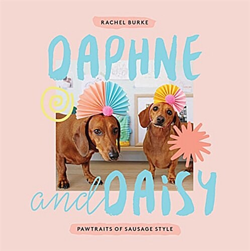 Daphne and Daisy: Pawtraits of Sausage Style (Hardcover)