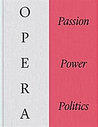 Opera : Passion, Power and Politics (Hardcover)