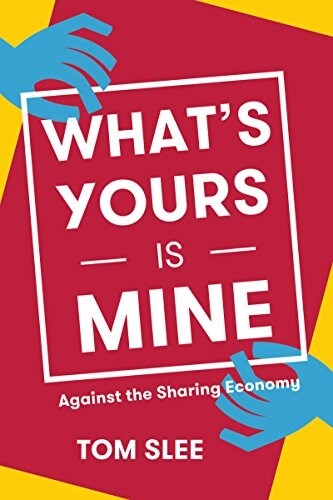 Whats Yours Is Mine: Against the Sharing Economy (Paperback)