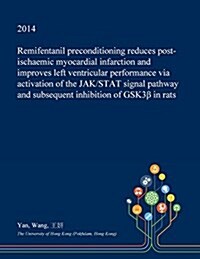 Remifentanil Preconditioning Reduces Post-Ischaemic Myocardial Infarction and Improves Left Ventricular Performance Via Activation of the Jak/Stat Sig (Paperback)