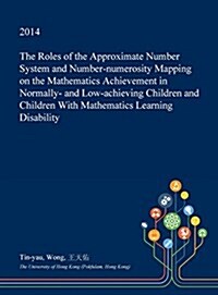 The Roles of the Approximate Number System and Number-Numerosity Mapping on the Mathematics Achievement in Normally- And Low-Achieving Children and Ch (Hardcover)