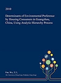 Determinants of Environmental Preference by Housing Consumers in Guangzhou, China, Using Analytic Hierarchy Process (Hardcover)