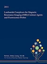 Lanthanide Complexes for Magnetic Resonance Imaging (MRI) Contrast Agents and Fluorescence Probes (Hardcover)
