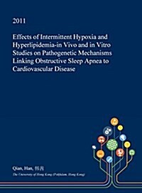 Effects of Intermittent Hypoxia and Hyperlipidemia-In Vivo and in Vitro Studies on Pathogenetic Mechanisms Linking Obstructive Sleep Apnea to Cardiova (Hardcover)