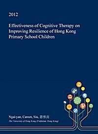 Effectiveness of Cognitive Therapy on Improving Resilience of Hong Kong Primary School Children (Hardcover)