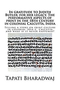 In Gratitude to Judith Butler: For Her Legacy. the Performative Aspects of Print in the 18th Century in Colonial Calcutta, India: Telling a Story on (Paperback)
