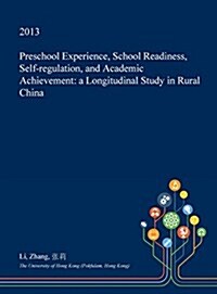 Preschool Experience, School Readiness, Self-Regulation, and Academic Achievement: A Longitudinal Study in Rural China (Hardcover)