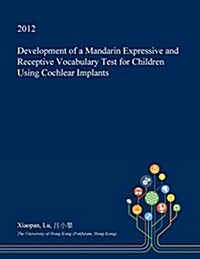 Development of a Mandarin Expressive and Receptive Vocabulary Test for Children Using Cochlear Implants (Paperback)