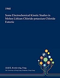 Some Electrochemical Kinetic Studies in Molten Lithium Chloride-Potassium Chloride Eutectic (Paperback)