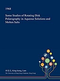 Some Studies of Rotating Disk Polarography in Aqueous Solutions and Molten Salts (Hardcover)