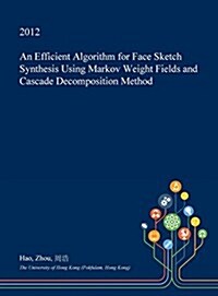 An Efficient Algorithm for Face Sketch Synthesis Using Markov Weight Fields and Cascade Decomposition Method (Hardcover)