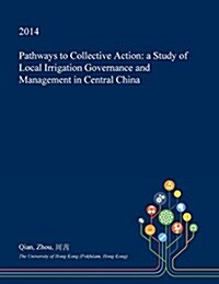 Pathways to Collective Action: A Study of Local Irrigation Governance and Management in Central China (Paperback)