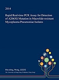 Rapid Real-Time PCR Assay for Detection of A2063g Mutation in Macrolide-Resistant Mycoplasma Pneumoniae Isolates (Hardcover)