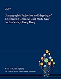 Stereographic Projection and Mapping of Engineering Geology: Case Study Near Jordan Valley, Hong Kong (Paperback)