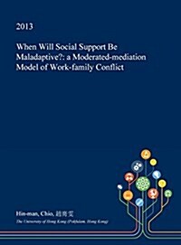 When Will Social Support Be Maladaptive?: A Moderated-Mediation Model of Work-Family Conflict (Hardcover)