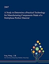 A Study to Determine a Practical Technology for Manufacturing Components Made of a Multiphase Perfect Material (Paperback)