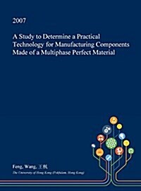 A Study to Determine a Practical Technology for Manufacturing Components Made of a Multiphase Perfect Material (Hardcover)