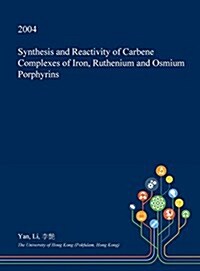Synthesis and Reactivity of Carbene Complexes of Iron, Ruthenium and Osmium Porphyrins (Hardcover)
