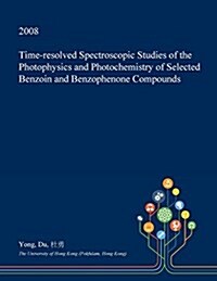 Time-Resolved Spectroscopic Studies of the Photophysics and Photochemistry of Selected Benzoin and Benzophenone Compounds (Paperback)