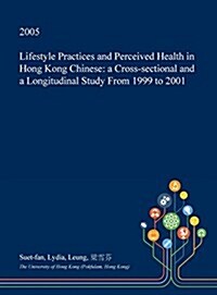 Lifestyle Practices and Perceived Health in Hong Kong Chinese: A Cross-Sectional and a Longitudinal Study from 1999 to 2001 (Hardcover)