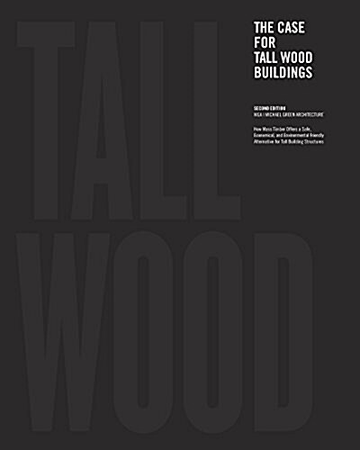 The Case for Tall Wood Buildings: SECOND EDITION: A new way of designing and constructing Tall Wood Buildings (Paperback)