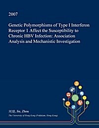 Genetic Polymorphisms of Type I Interferon Receptor 1 Affect the Susceptibility to Chronic Hbv Infection: Association Analysis and Mechanistic Investi (Paperback)