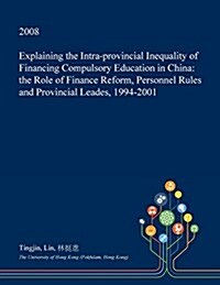 Explaining the Intra-Provincial Inequality of Financing Compulsory Education in China: The Role of Finance Reform, Personnel Rules and Provincial Lead (Paperback)