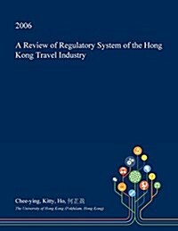 A Review of Regulatory System of the Hong Kong Travel Industry (Paperback)