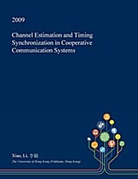 Channel Estimation and Timing Synchronization in Cooperative Communication Systems (Paperback)