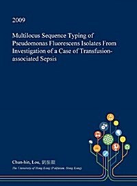 Multilocus Sequence Typing of Pseudomonas Fluorescens Isolates from Investigation of a Case of Transfusion-Associated Sepsis (Hardcover)