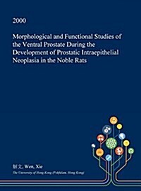 Morphological and Functional Studies of the Ventral Prostate During the Development of Prostatic Intraepithelial Neoplasia in the Noble Rats (Hardcover)