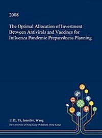 The Optimal Allocation of Investment Between Antivirals and Vaccines for Influenza Pandemic Preparedness Planning (Hardcover)