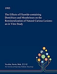The Effects of Fluoride-Containing Dentifrices and Mouthrinses on the Remineralization of Natural Carious Lesions: An in Vitro Study (Paperback)