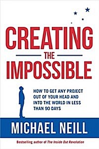 Creating the Impossible: A 90-Day Program to Get Your Dreams Out of Your Head and Into the World (Paperback)