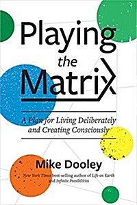 Playing the Matrix: A Program for Living Deliberately and Creating Consciously (Hardcover)