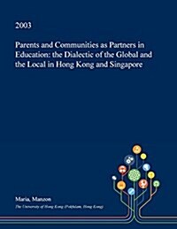 Parents and Communities as Partners in Education: The Dialectic of the Global and the Local in Hong Kong and Singapore (Paperback)