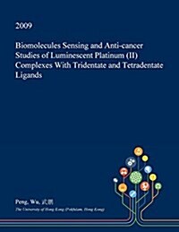Biomolecules Sensing and Anti-Cancer Studies of Luminescent Platinum (II) Complexes with Tridentate and Tetradentate Ligands (Paperback)